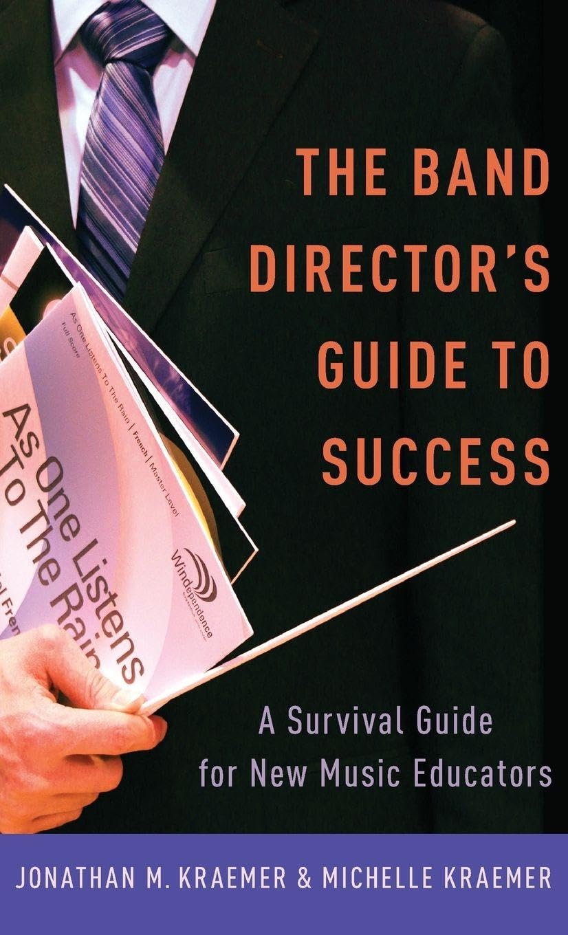The Band Director's Guide to Success: A Survival Guide for New Music Educators