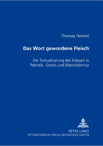 Das Wort gewordene Fleisch: Die Textualisierung des Körpers in Patristik, Gnosis und Manichäismus