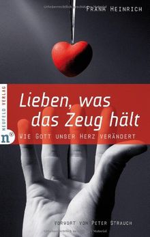 Lieben, was das Zeug hält: Wie Gott unser Herz verändert