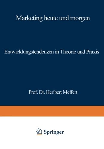 Marketing heute und morgen: Entwicklungstendenzen in Theorie und Praxis