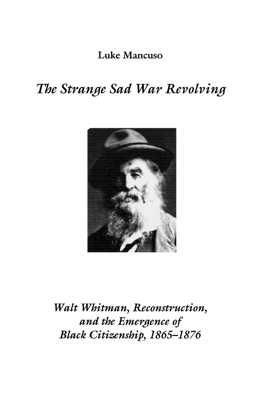 The Strange Sad War Revolving: Walt Whitman, Reconstruction, and the Emergence of Black Citizenship, 1865-1876 (STUDIES IN ENGLISH AND AMERICAN ... CULTURE LITERARY CRITICISM IN PERSPECTIVE)