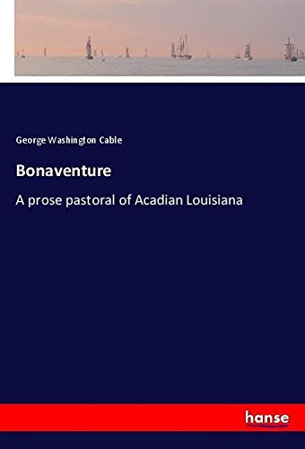 Bonaventure: A prose pastoral of Acadian Louisiana