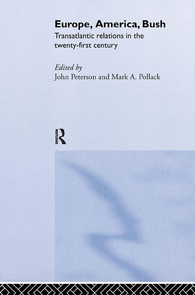 Europe, America, Bush: Transatlantic Relations in the Twenty-First Century