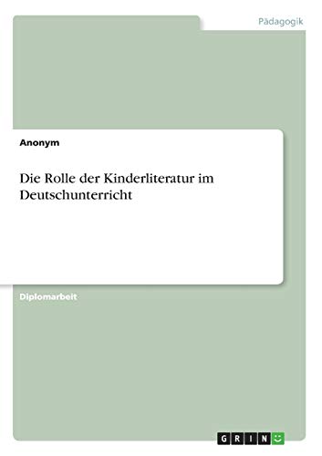 Die Rolle der Kinderliteratur im Deutschunterricht: Diplomarbeit