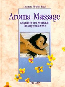 Aroma-Massage. Gesundheit und Wohlgefühl für Körper und Seele