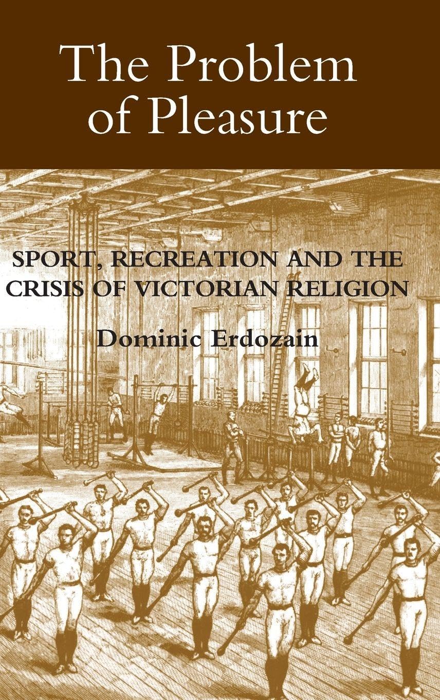 Problem of Pleasure: Sport, Recreation and the Crisis of Victorian Religion (Studies in Modern British Religious History, 22, Band 22)