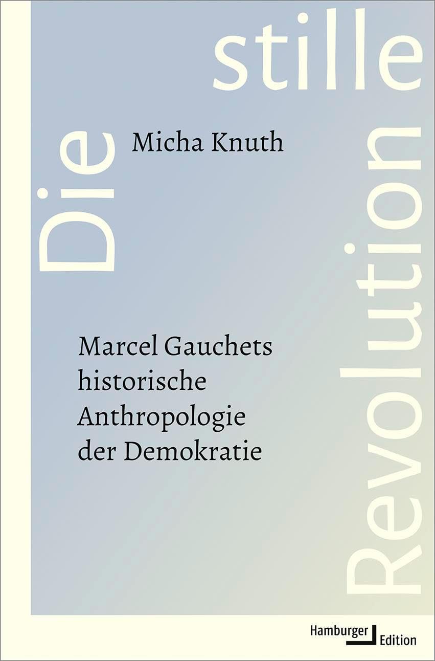 Die stille Revolution: Marcel Gauchets historische Anthropologie der Demokratie