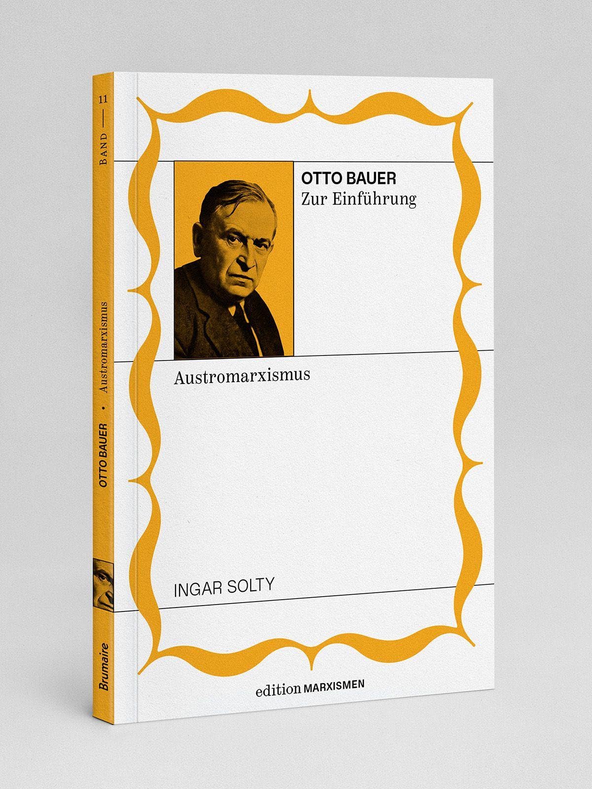 Otto Bauer zur Einführung: Austromarxismus: Band 11, Edition Marxismen (Edition Marxismen: Zweihundert Jahre Systemkritik für systematische Weltverbesserer)