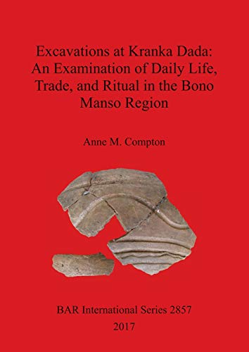 Excavations at Kranka Dada: An Examination of Daily Life, Trade, and Ritual in the Bono Manso Region (BAR International)
