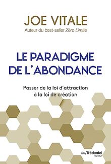 Le paradigme de l'abondance : passer de la loi d'attraction à la loi de création