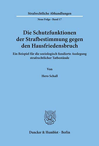 Die Schutzfunktionen der Strafbestimmung gegen den Hausfriedensbruch.: Ein Beispiel für die soziologisch fundierte Auslegung strafrechtlicher Tatbestände. (Strafrechtliche Abhandlungen, 17)