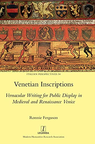 Venetian Inscriptions: Vernacular Writing for Public Display in Medieval and Renaissance Venice (Italian Perspectives, Band 50)