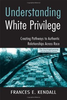 Understanding White Privilege: Creating Pathways to Authentic Relationships Across Race (Teaching/Learning Social Justice)