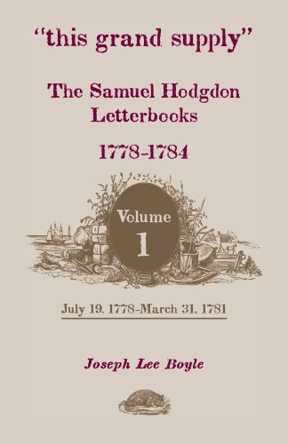 this grand supply The Samuel Hodgdon Letterbooks, 17781784. Volume 1, July 19, 1778March 31, 1781