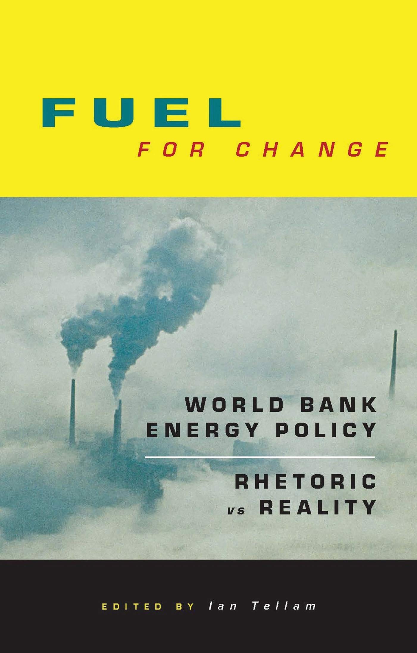 Fuel for Change: World Bank Energy Policy - Rhetoric and Reality