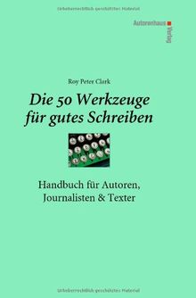 Die 50 Werkzeuge für gutes Schreiben - Handbuch für Autoren, Journalisten, Texter