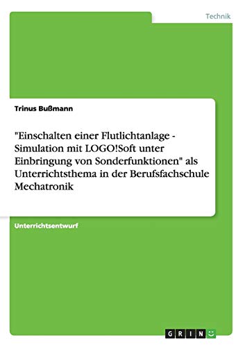 Einschalten einer Flutlichtanlage - Simulation mit LOGO!Soft unter Einbringung von Sonderfunktionen als Unterrichtsthema in der Berufsfachschule Mechatronik
