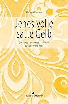 Jenes volle satte Gelb: Ein zeitgeschichtlicher Roman aus der Wendezeit