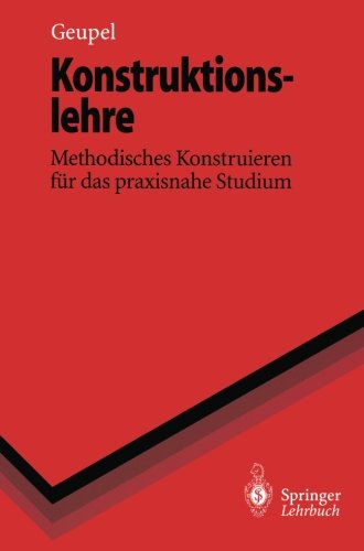 Konstruktionslehre: Methodisches Konstruieren für das praxisnahe Studium (Springer-Lehrbuch)