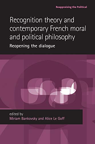 Recognition Theory and Contemporary French Moral and Political Philosophy: Reopening the Dialogue (Reappraising the Political)