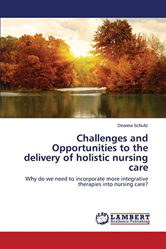 Challenges and Opportunities to the delivery of holistic nursing care: Why do we need to incorporate more integrative therapies into nursing care?