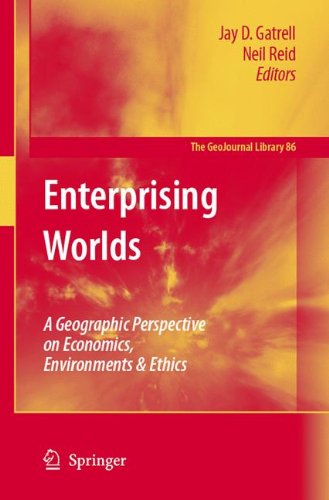 Enterprising Worlds: A Geographic Perspective on Economics, Environments & Ethics: A Geographic Perspective on Economics, Environments and Ethics (GeoJournal Library)