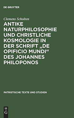 Antike Naturphilosophie und christliche Kosmologie in der Schrift de opificio mundi des Johannes Philoponos: Habil.-Schr. (Patristische Texte und Studien, 45, Band 45)