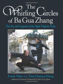 The Whirling Circles of Ba Gua Zhang: The Art and Legends of the Eight Trigram Palm