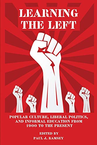Learning the Left: Popular Culture, Liberal Politics, and Informal Education from 1900 to the Present (NA)
