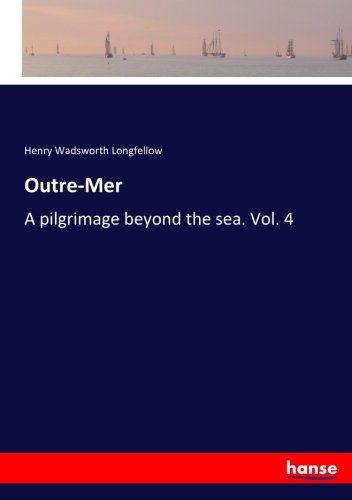 Outre-Mer: A pilgrimage beyond the sea. Vol. 4