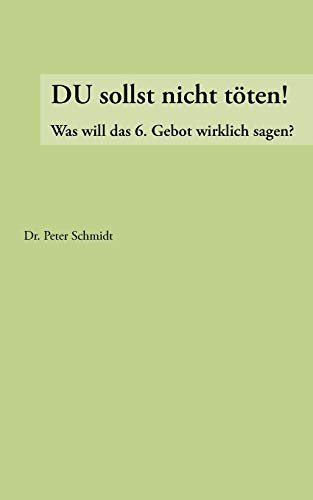 Du sollst nicht töten !: Was will das 6. Gebot wirklich ?