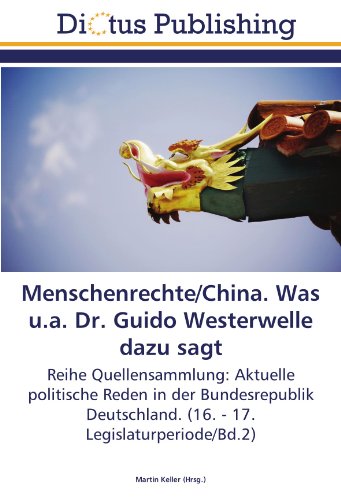 Menschenrechte/China. Was u.a. Dr. Guido Westerwelle dazu sagt: Reihe Quellensammlung: Aktuelle politische Reden in der Bundesrepublik Deutschland. (16. - 17. Legislaturperiode/Bd.2)