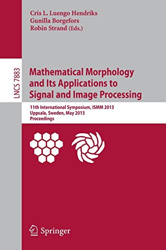 Mathematical Morphology and Its Applications to Signal and Image Processing: 11th International Symposium, ISMM 2013, Uppsala, Sweden, May 27-29, ... Notes in Computer Science, Band 7883)