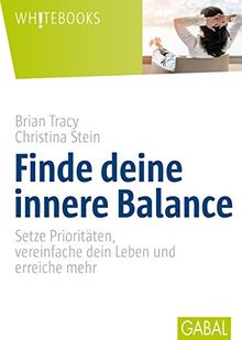 Finde deine innere Balance: Setze Prioritäten, vereinfache dein Leben und erreiche mehr (Whitebooks)