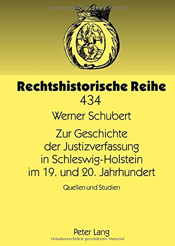 Zur Geschichte der Justizverfassung in Schleswig-Holstein im 19. und 20. Jahrhundert: Quellen und Studien (Rechtshistorische Reihe)