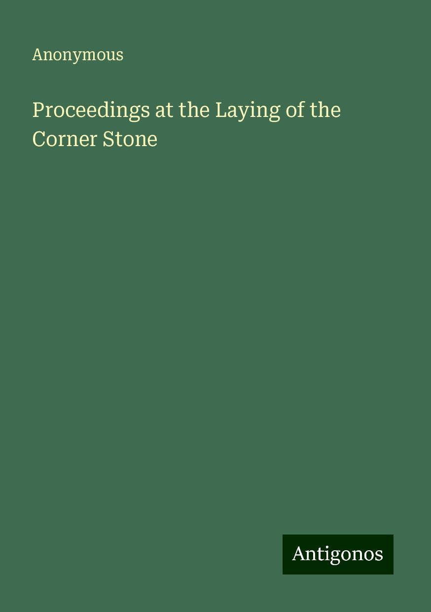 Proceedings at the Laying of the Corner Stone