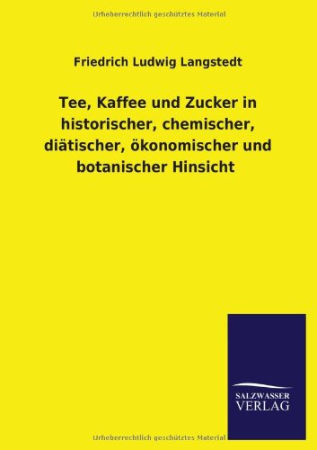 Tee, Kaffee und Zucker in historischer, chemischer, diätischer, ökonomischer und botanischer Hinsicht