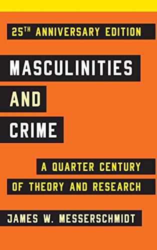 Masculinities and Crime: A Quarter Century of Theory and Research, 25th Anniversary Edition