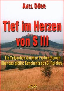 Tief im Herzen von S III. Ein Tatsachen-Science-Fiction-Roman über das größte Geheimnis des 3. Reiches