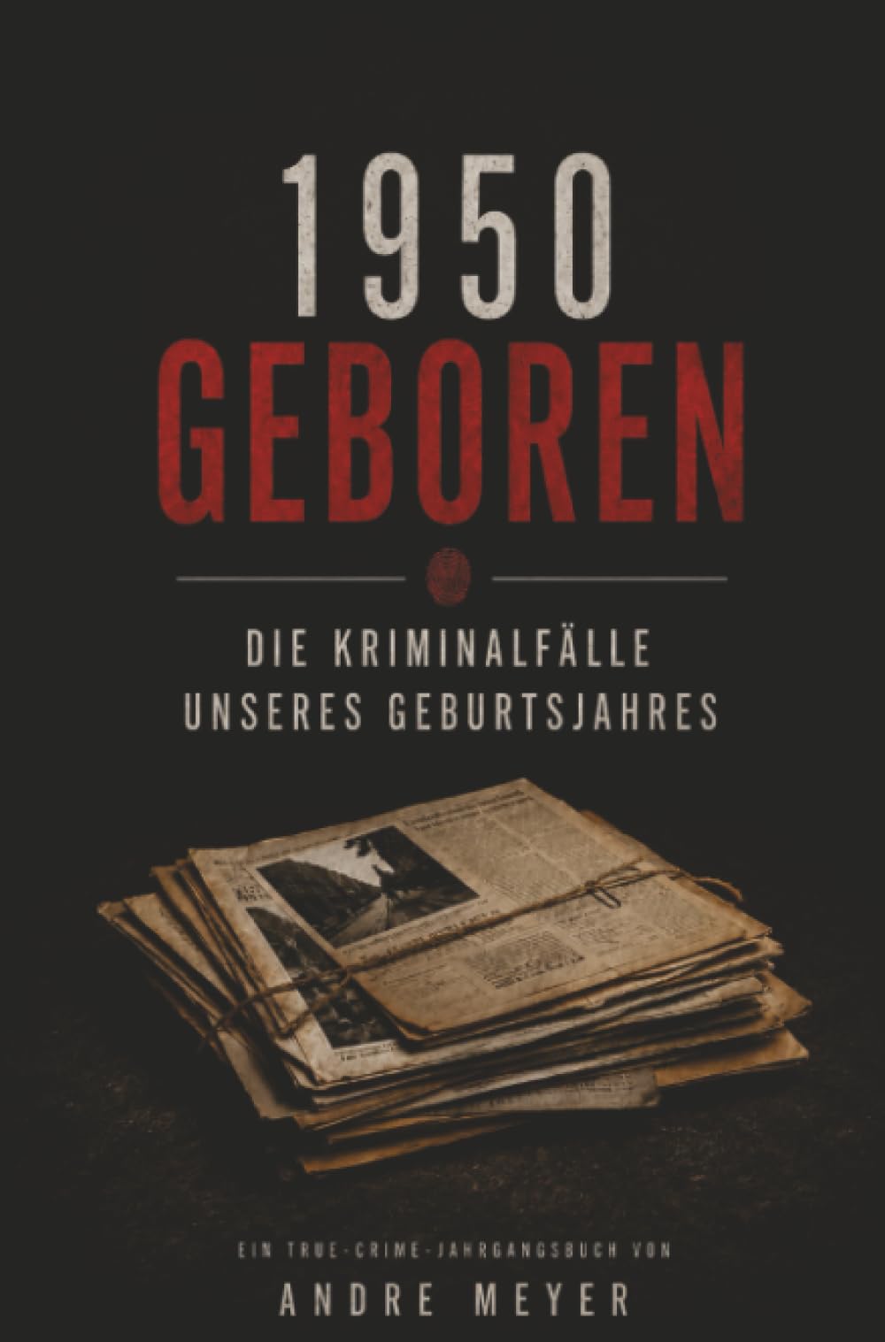 1950 geboren - Die Kriminalfälle unseres Geburtsjahres