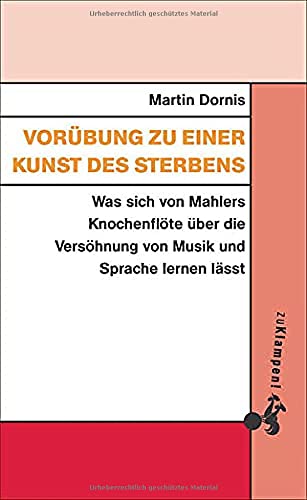 Vorübung zu einer Kunst des Sterbens: Was sich von Mahlers Knochenflöte über die Versöhnung von Musik und Sprache lernen lässt