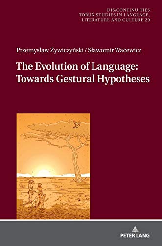 The Evolution of Language: Towards Gestural Hypotheses (Dis/Continuities: Torun Studies in Language, Literature and Culture, Band 20)