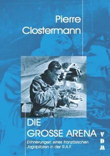 Die große Arena: Erinnerungen eines französischen Jagdpiloten in der R.A.F.