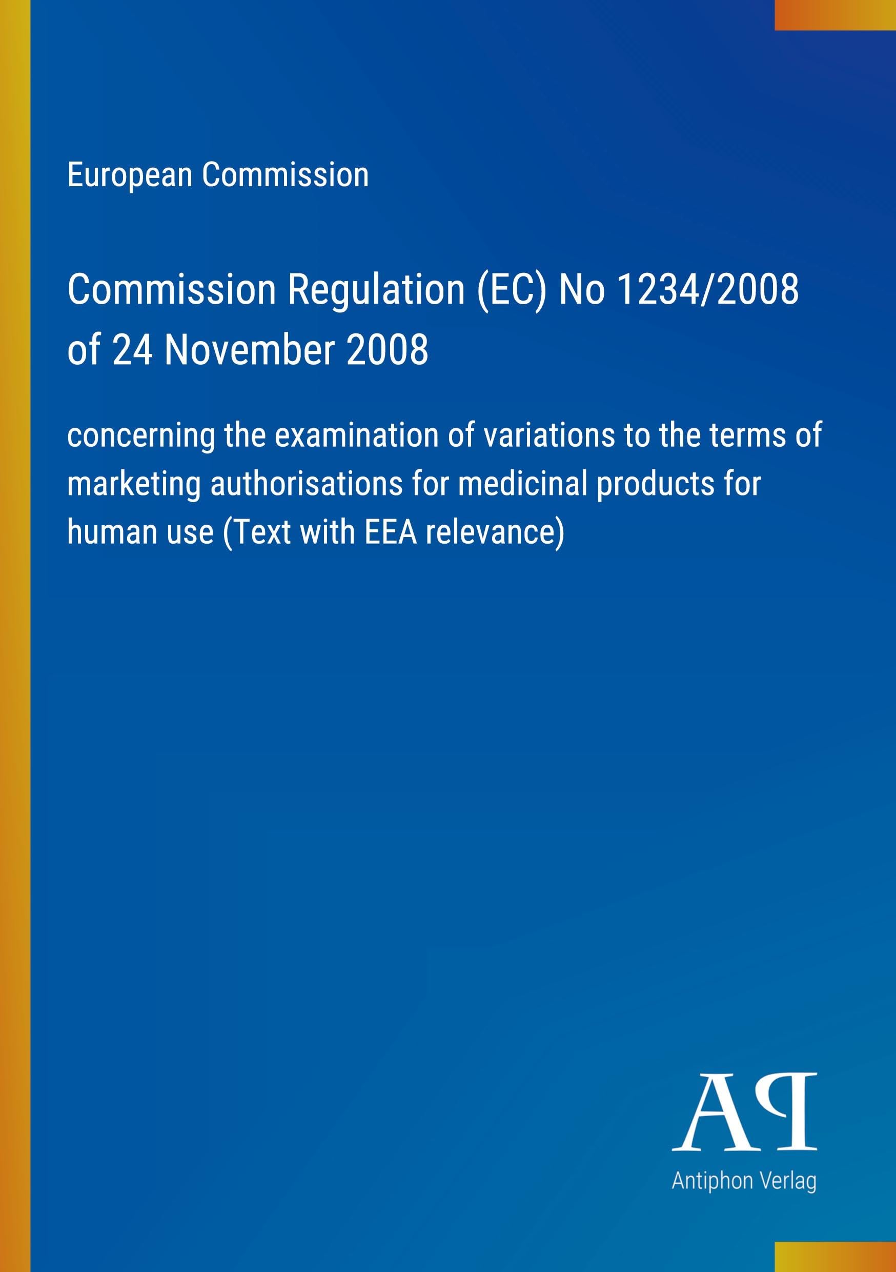 Commission Regulation (EC) No 1234/2008 of 24 November 2008: concerning the examination of variations to the terms of marketing authorisations for ... for human use (Text with EEA relevance)