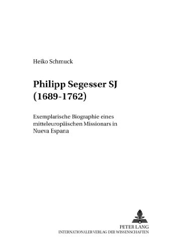 Philipp Segesser SJ (1689-1762): Exemplarische Biographie eines mitteleuropäischen Missionars in Nueva España (Mainzer Studien zur Neueren Geschichte)