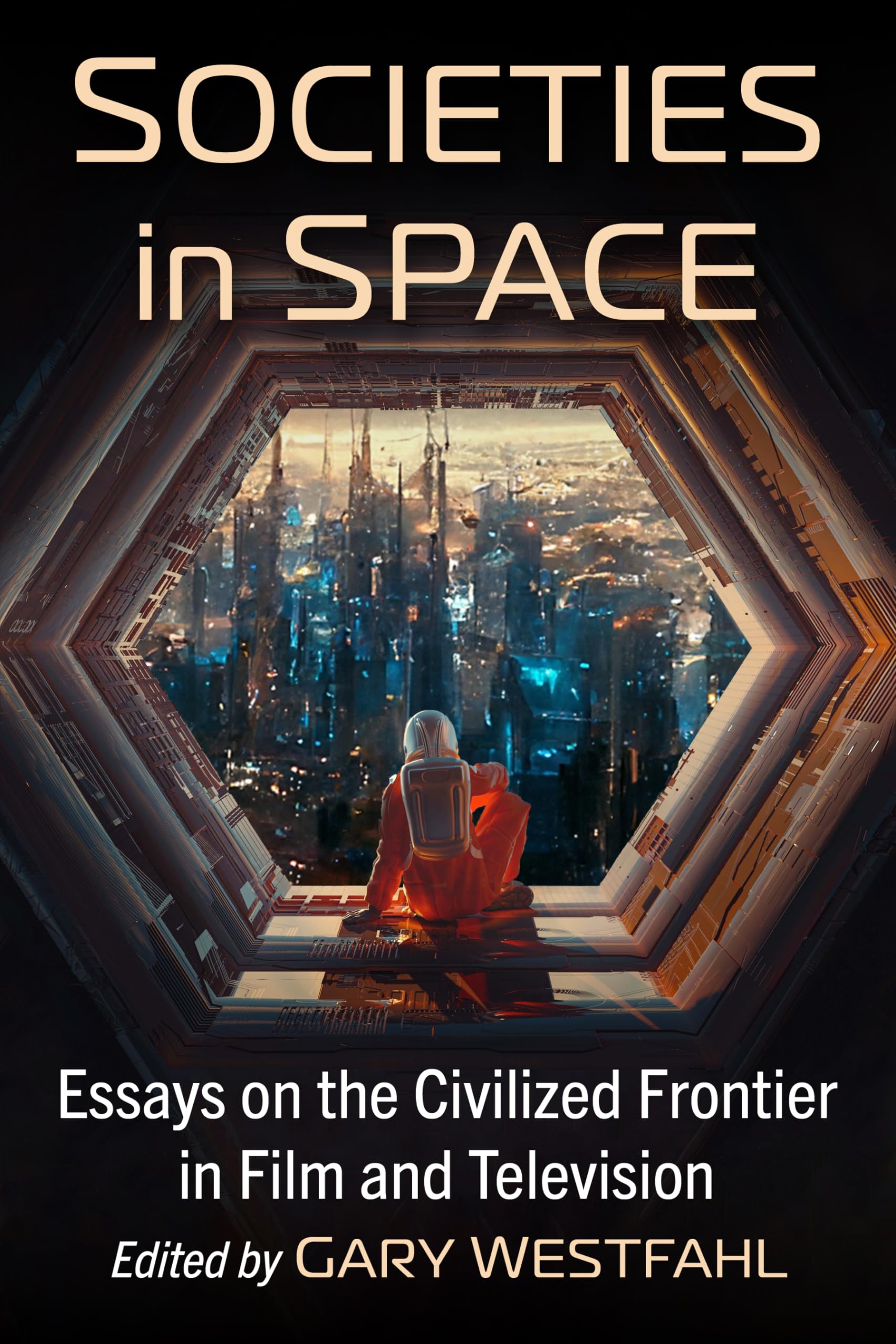 Societies in Space: Essays on the Civilized Frontier in Film and Television