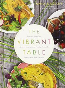 The Vibrant Table: Recipes from My Always Vegetarian, Mostly Vegan, and Sometimes Raw Kitchen