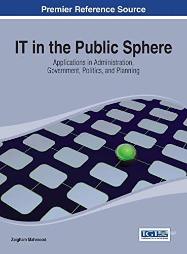 IT in the Public Sphere: Applications in Administration, Government, Politics, and Planning (Advances in Electronic Government, Digital Divide, and Regional Development)