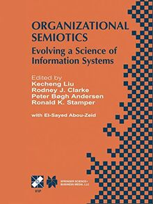 Organizational Semiotics: Evolving a Science of Information Systems IFIP TC8 / WG8.1 Working Conference on Organizational Semiotics: Evolving a ... and Communication Technology, 94, Band 94)
