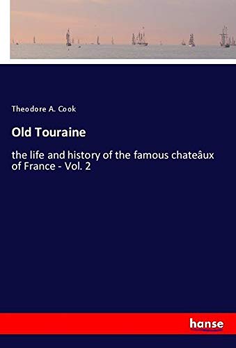 Old Touraine: the life and history of the famous chateâux of France - Vol. 2